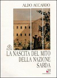 La nascita del mito della nazione sarda. Storiografia e politica nella Sardegna del primo Ottocento - Aldo Accardo - copertina