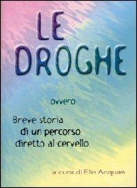 Le droghe ovvero breve storia di un percorso diretto al cervello - copertina