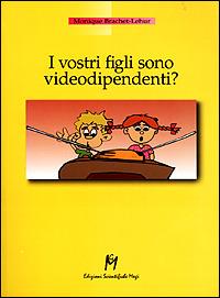 I vostri figli sono videodipendenti? - Monique Brachet Lehur - copertina