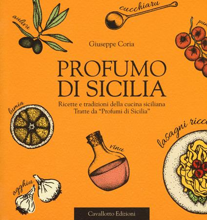Profumo di Sicilia. Ricette e tradizioni della cucina siciliana tratte da «Profumi di Sicilia» - Giuseppe Coria - copertina