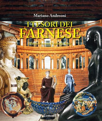 I tesori dei Farnese. A Parma, Piacenza, Caprarola, Roma - Mariano Andreoni - copertina