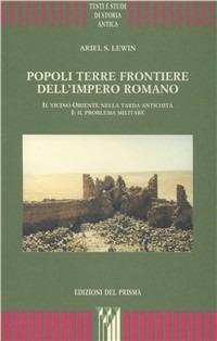 Popoli, terre, frontiere dell'impero romano. Il vicino Oriente nella tarda antichità. Vol. 1: Il problema militare. - Ariel Lewin - copertina