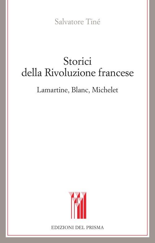 Storici della Rivoluzione francese Lamartine, Blanc, Michelet - Salvatore Tiné - copertina