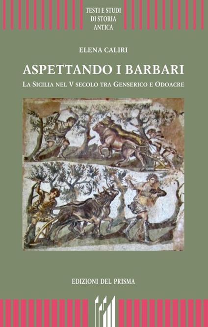 Aspettando i barbari. La Sicilia nel V secolo tra Genserico e Odoacre - Elena Caliri - copertina