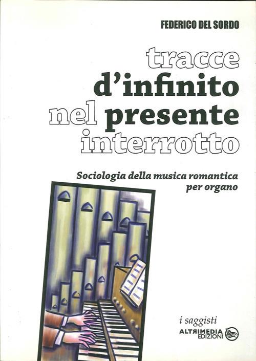 Tracce di infinito nel presente interrotto. Sociologia della musica romantica per organo - Federico Del Sordo - copertina