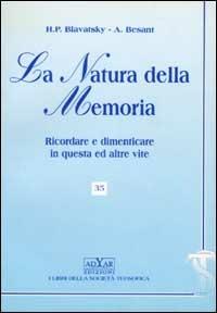La natura della memoria. Ricordare e dimenticare in questa ed altre vite - Helena Petrovna Blavatsky,Annie Besant - copertina