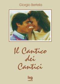 Il cantico dei cantici. Interpretazione poetica della più bella storia d'amore - Giorgio Bertella - copertina