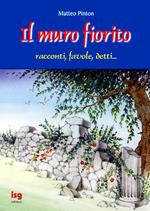 Il muro fiorito. Racconti, favole, detti