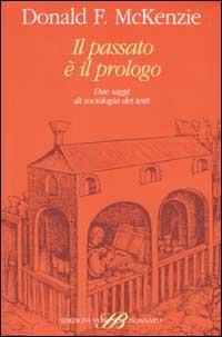 Il passato è il prologo. Due saggi di sociologia dei testi - Donald F. McKenzie - copertina