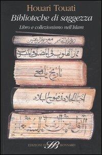 Biblioteche di saggezza. Libro e collezionismo nell'Islam - Houari Touati - 2