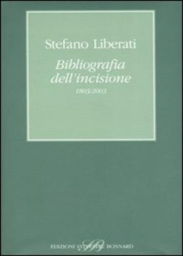 Bibliografia dell'incisione (1803-2003) - Stefano Liberati - 2