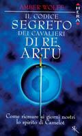 Il codice segreto dei cavalieri di re Artù. Come ricreare ai giorni nostri lo spirito di Camelot - Amber Wolfe - copertina