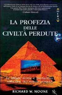 La profezia delle civiltà perdute. Le ultime teorie e rivelazioni sulla fine del nostro pianeta - Richard W. Noone - copertina