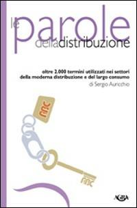 Le parole della distruzione. Oltre 2000 termini utilizzati nei settori della moderna distribuzione e del largo consumo - Sergio Auricchio - copertina
