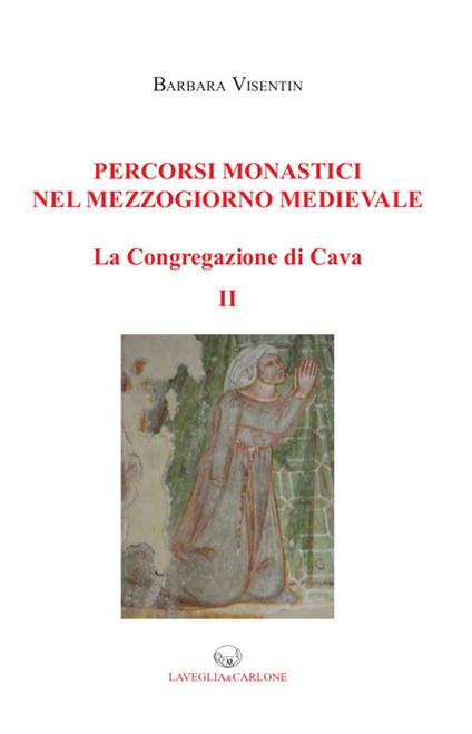 Percorsi monastici nel mezzogiorno medievale. La congregazione di Cava. Vol. 2 - Barbara Visentin - copertina