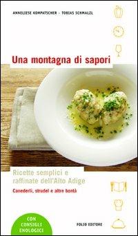 Una montagna di sapori. Ricette semplici e raffinate dell'Alto Adige - Anneliese Kompatscher,Tobias Schmalzl - copertina