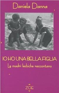 Io ho una bella figlia. Le madri lesbiche raccontano - Daniela Danna - copertina
