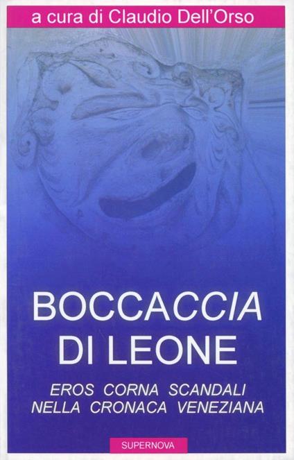 Boccaccia di leone. Eros, corna, scandali nella cronaca veneziana - Claudio Dell'Orso - copertina
