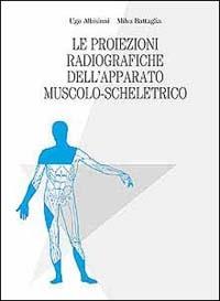 Le proiezioni radiografiche dell'apparato muscolo-scheletrico - Ugo Albisinni,Milva Battaglia - copertina