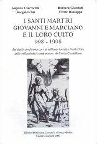 I santi martiri Giovanni e Marciano e il loro culto 998-1998. Atti delle Conferenze per il millenario della traslazione delle reliquie dei santi patroni... - Augusto Ciarrocchi,Giorgio Felini,Barbara Giordani - copertina