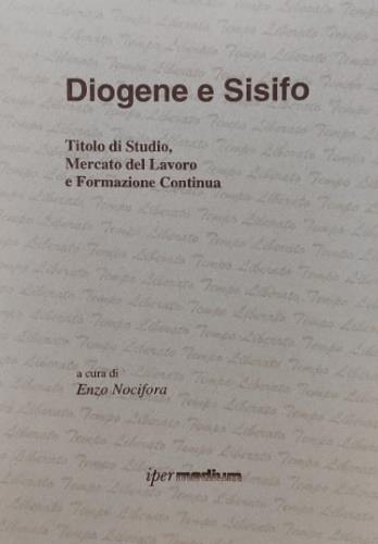 Diogene e Sisifo. Titolo di studio, mercato del lavoro e formazione continua - Enzo Nocifora - copertina
