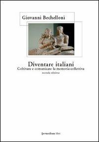 Diventare italiani. Coltivare e comunicare la memoria collettiva - Giovanni Bechelloni - 2