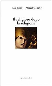 Il religioso dopo la religione - Luc Ferry,Marcel Gauchet - copertina
