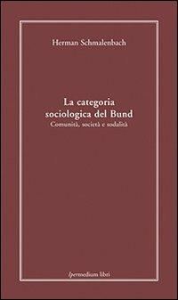 La categoria sociologica del Bund. Comunità, società e sodalità - Hermann Schmalenbach - copertina