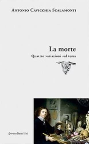 La morte. Quattro variazioni sul tema - Antonio Cavicchia Scalamonti - 2