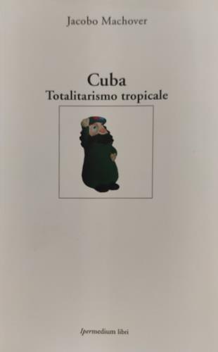 Cuba. Totalitarismo tropicale - Jacobo Machover - copertina