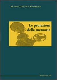 Le proiezioni della memoria - Antonio Cavicchia Scalamonti - copertina