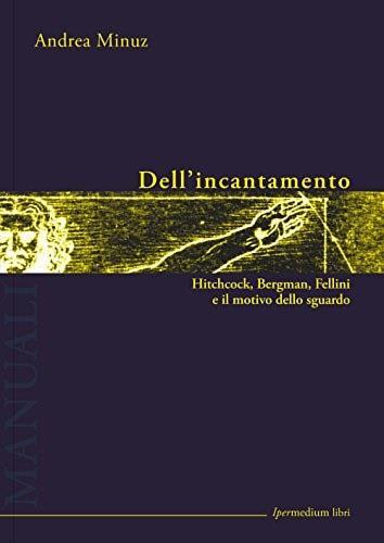 Dell'incantamento. Hitchcock, Bergman, Fellini e il motivo dello sguardo - Andrea Minuz - 3