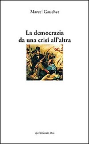 La democrazia da una crisi all'altra - Marcel Gauchet - copertina