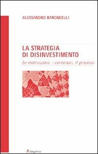 La strategia di disinvestimento. Le motivazioni, i contenuti, il processo - Alessandro Baroncelli - copertina