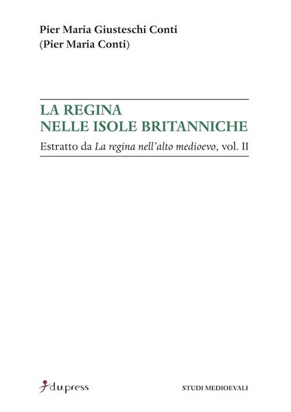 La regina nelle isole britanniche. Estratto da «La regina nell'alto Medioevo». Vol. 2 - Pier Maria Giusteschi Conti - copertina