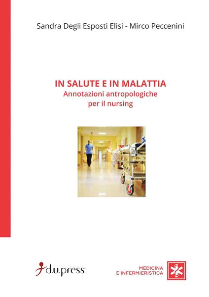 In salute e in malattia. Annotazioni antropologiche per il nursing - Sandra Degli Esposti Elisi,Mirco Peccenini - copertina