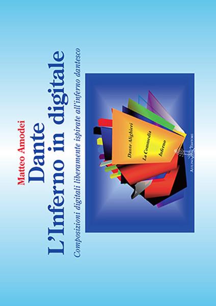 Dante. L'Inferno in digitale. Composizioni digitali liberamente ispirate all'Inferno dantesco - Matteo Amodei - copertina