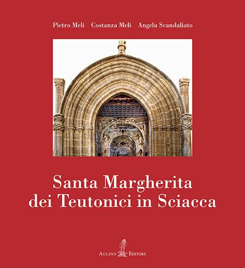 Santa Margherita dei Teutonici in Sciacca. Nuova ediz. - Pietro Meli,Costanza Meli,Angela Scandaliato - copertina