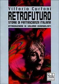 Retrofuturo. Storie di fantascienza italiana - Vittorio Curtoni - copertina