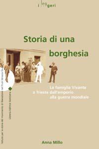 Storia di una borghesia. La famiglia Vivante a Trieste dall'emporio alla guerra mondiale - Anna Millo - copertina