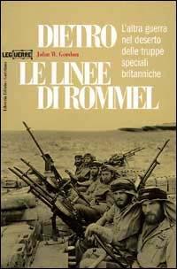 Dietro le linee di Rommel. L'altra guerra nel deserto delle truppe speciali britanniche - John W. Gordon - copertina