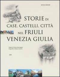 Storie di case, castelli, città nel Friuli Venezia Giulia - Donata Degrassi - copertina