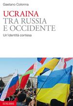 Ucraina tra Russia e Occidente. Un'identità contesa