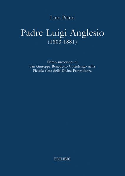 Padre Luigi Anglesio (1803-1881). Primo successore di san Giuseppe Benedetto Cottolengo - Lino Piano - copertina