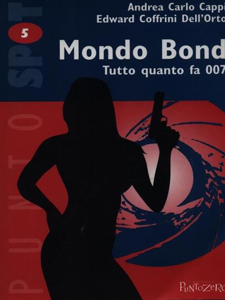 Mondo Bond. Tutto quanto fa 007 - Andrea Carlo Cappi,Edward Coffrini Dell'Orto - copertina