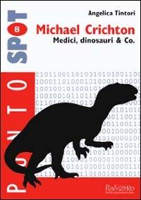 Michael Crichton. Medici, dinosauri & Co. - Angelica Tintori - copertina
