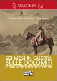 Sei mesi di guerra sulle Dolomiti. Le foto inedite dell'archivio Cerletti - Giovanni De Donà,Bruno Marcuzzo,Walter Musizza - copertina
