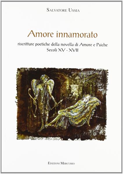 Amore innamorato. Riscritture poetiche della novella di Amore e Psiche. Secoli XV-XVII - Salvatore Ussia - copertina