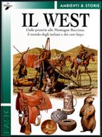 Il West. Dalle praterie alle Montagne Rocciose, il mondo degli indiani e dei cow-boys