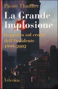 La grande implosione. Rapporto sul crollo dell'Occidente 1999-2002 - Pierre Thuillier - copertina